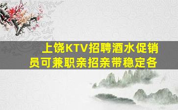 上饶KTV招聘酒水促销员可兼职亲招亲带稳定各
